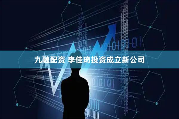 九融配资 李佳琦投资成立新公司